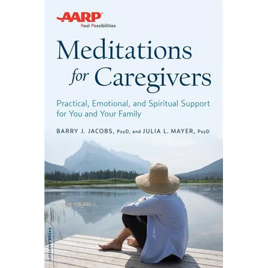 AARP Meditations for Caregivers: Practical, Emotional, and Spiritual Support for You and Your Family