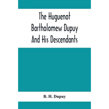 The Huguenot Bartholomew Dupuy And His Descendants