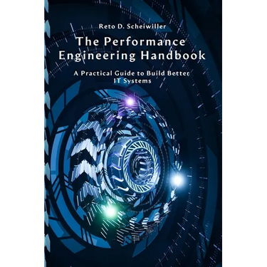 The Performance Engineering Handbook: A Practical Guide to Build Better IT Systems
