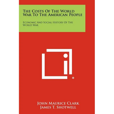 The Costs of the World War to the American People: Economic and Social History of the World War