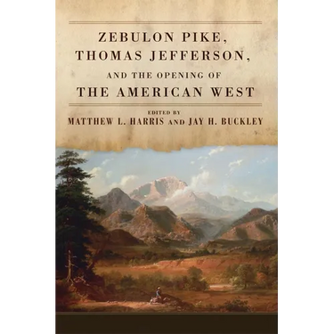 Zebulon Pike, Thomas Jefferson, and the Opening the of American West