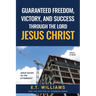 Guaranteed Freedom, Victory, And Success Through The Lord Jesus Christ: God's Plan