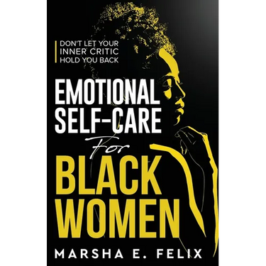 Emotional Self Care for Black Women: Don't Let Your Inner Critic Hold You Back - A Transformative Mental Health Workbook to Boost Self-Esteem, Enhance