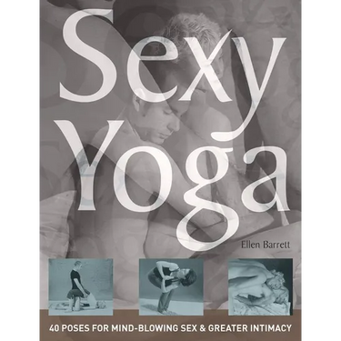 Sexy Yoga: 40 Poses for Mind-Blowing Sex and Greater Intimacy