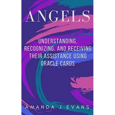 Angels: Understanding, Recognizing and Receiving their Assistance using Oracle Cards