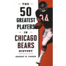 The 50 Greatest Players in Chicago Bears History