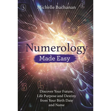 Numerology Made Easy: Discover Your Future, Life Purpose and Destiny from Your Birth Date and Name