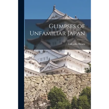 Glimpses of Unfamiliar Japan