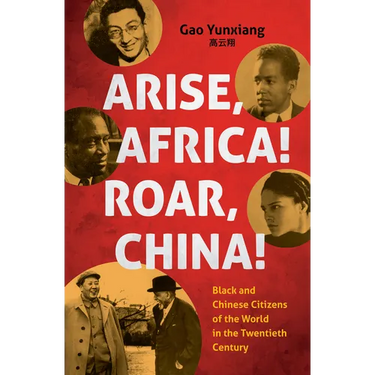 Arise Africa, Roar China: Black and Chinese Citizens of the World in the Twentieth Century