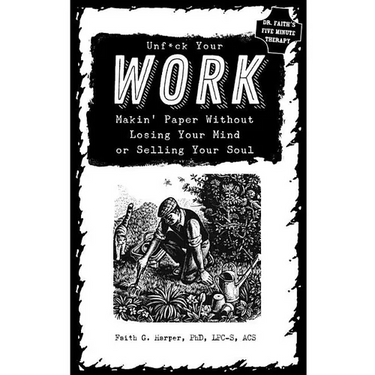 Unfuck Your Work: Makin' Paper Without Losing Your Mind or Selling Your Soul