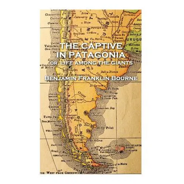 The Captive in Patagonia by Benjamin Franklin Bourne