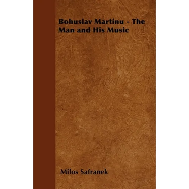 Bohuslav Martinu - The Man and His Music