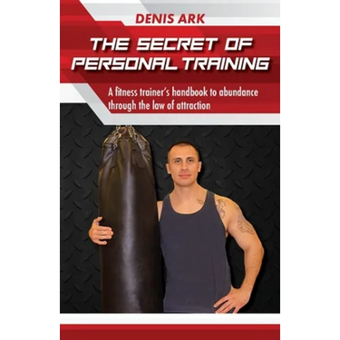 The Secret Of Personal Training: A fitness trainer's handbook to abundance through the law of attraction