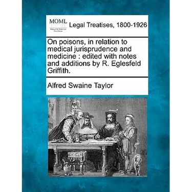On poisons, in relation to medical jurisprudence and medicine: edited with notes and additions by R. Eglesfeld Griffith.