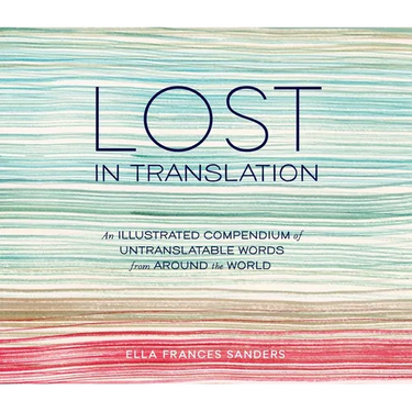 Lost in Translation: An Illustrated Compendium of Untranslatable Words from Around the World
