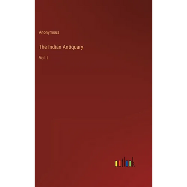 The Indian Antiquary: Vol. I