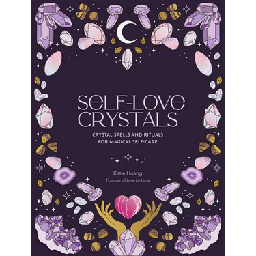 Self-Love Crystals: Crystal Spells and Rituals for Magical Self-Care