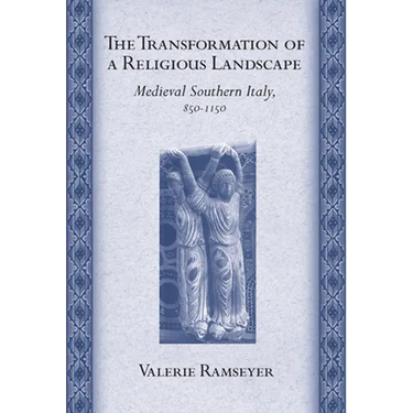 The Transformation of a Religious Landscape: Medieval Southern Italy, 850-1150