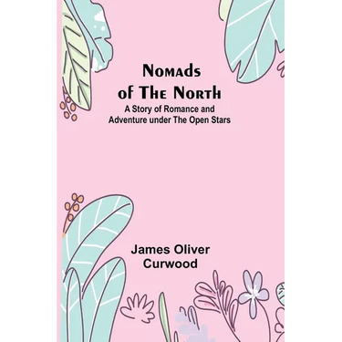 Nomads of the North: A Story of Romance and Adventure under the Open Stars