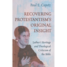 Recovering Protestantism's Original Insight: Luther's Heritage and Theological Criticism of the Bible