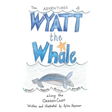 The Adventures of Wyatt the Whale: Wyatt Meets Olivia Otter Along the Oregon Coast