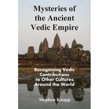 Mysteries of the Ancient Vedic Empire: Recognizing Vedic Contributions to Other Cultures Around the World