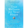True Wellness for Your Heart: Combine the Best of Western and Eastern Medicine for Optimal Heart Health
