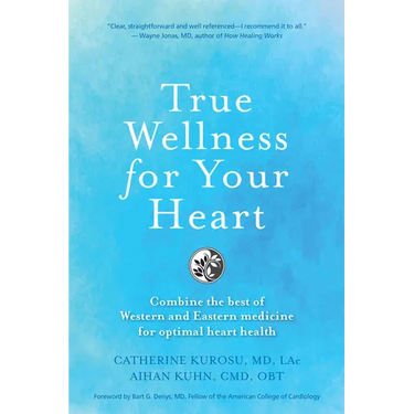 True Wellness for Your Heart: Combine the Best of Western and Eastern Medicine for Optimal Heart Health