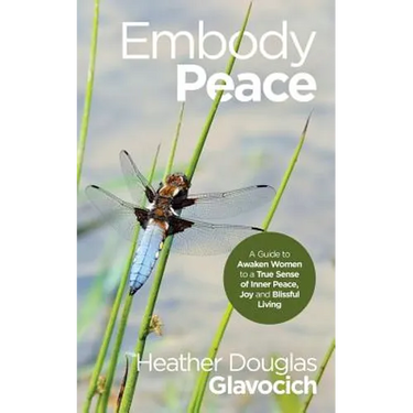 Embody Peace: A Guide to Awaken Women to a True Sense of Inner Peace, Joy and Blissful Living