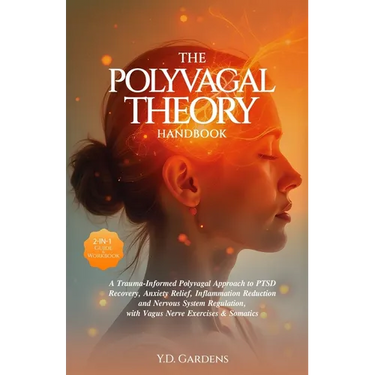 The Polyvagal Theory Handbook: A Trauma-Informed Polyvagal Approach to PTSD Recovery, Anxiety Relief, Inflammation Reduction and Nervous System Regula