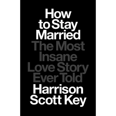 How to Stay Married: The Most Insane Love Story Ever Told