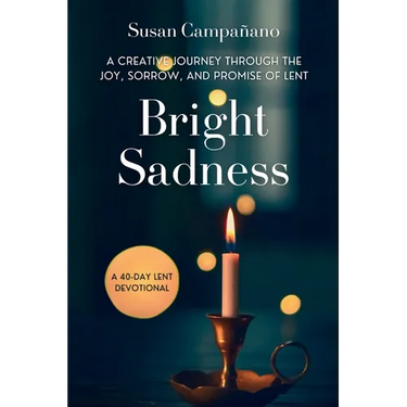 Bright Sadness: A Creative Journey through the Joy, Sorrow, and Promise of Lent