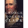 George Rogers Clark: I Glory in War