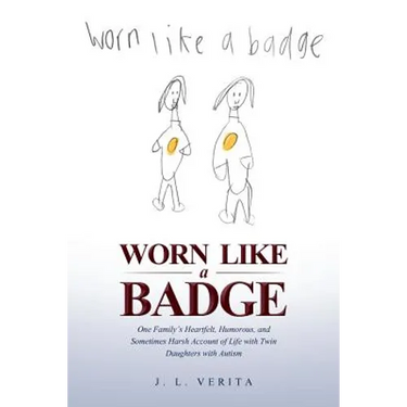 Worn Like a Badge: One Family's Heartfelt, Humorous, and Sometimes Harsh Account of Life with Twin Daughters with Autism