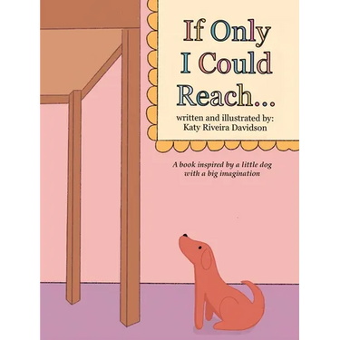 If Only I Could Reach...: A book inspired by a little dog with a big imagination