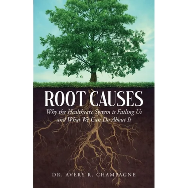 Root Causes: Why the Healthcare System is Failing Us and What We Can Do About It