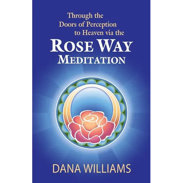Through the Doors of Perception to Heaven Via the Rose Way Meditation: Ascend the Sacred Chakra Stairwell, Develop Psychic Abilities, Spiritual Consci