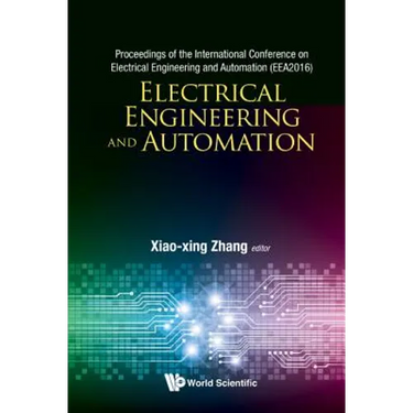 Electrical Engineering and Automation - Proceedings of the International Conference on Electrical Engineering and Automation (Eea2016)