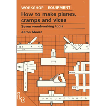 How to Make Planes, Cramps and Vices: Seven Woodworking Tools
