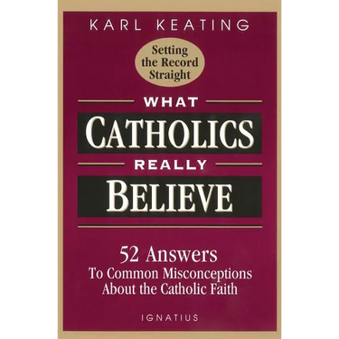 What Catholics Really Believe: Answers to Common Misconceptions about the Faith