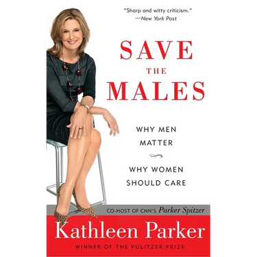 Save the Males: Why Men Matter Why Women Should Care