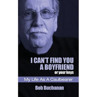 I Can't Find You a Boyfriend ...or Your Keys: My Life as a Caulbearer