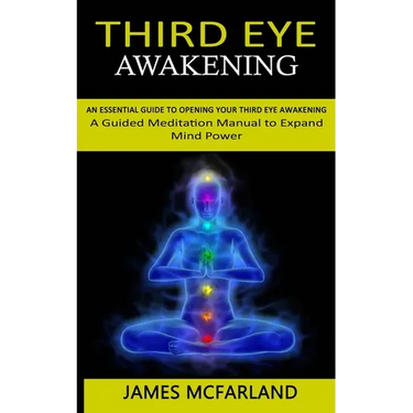 Third Eye Awakening: An Essential Guide to Opening Your Third Eye Awakening(A Guided Meditation Manual to Expand Mind Power)