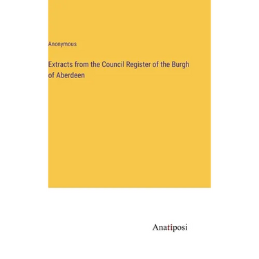 Extracts from the Council Register of the Burgh of Aberdeen