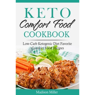 Keto Comfort Food Cookbook: Low-Carb Ketogenic Diet Favorite Comfort Food Recipes