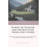 Words of Wisdom and Instruction from God's Word: Word's of Truth, Conviction, and Instruction for the Godly Order of Our Lives