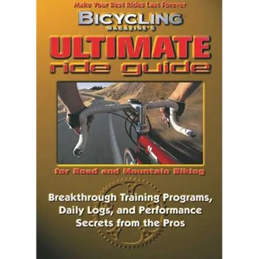 Bicycling Magazine's Ultimate Ride Guide: Programs, Tips, and Techniques to Enjoy Cycling Year-Round