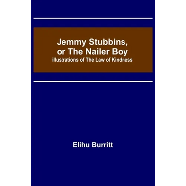 Jemmy Stubbins, or the Nailer Boy; Illustrations of the Law of Kindness