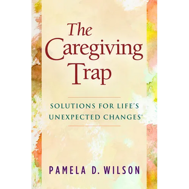 The Caregiving Trap: Solutions for Life's Unexpected Changes