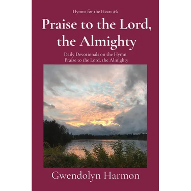 Praise to the Lord, the Almighty: Daily Devotionals on the Hymn Praise to the Lord, the Almighty